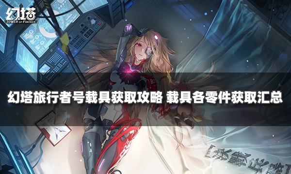 幻塔载具各零件获取汇总（幻塔旅行者号载具获取攻略）