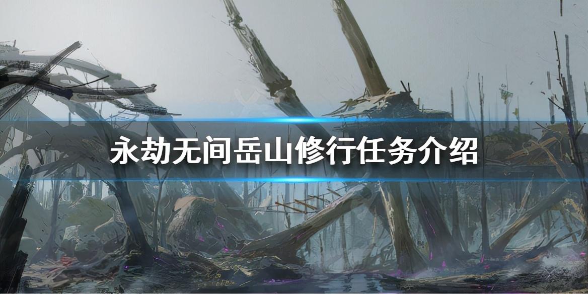 永劫无间英雄岳山修行任务怎么做（永劫无间岳山修行任务介绍）