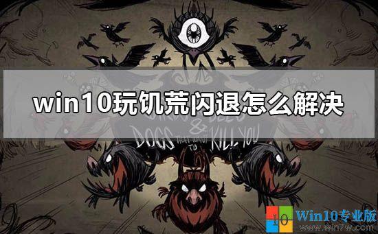 steam饥荒联机版进游戏闪退（win10系统电脑运行饥荒闪退的解决方法）