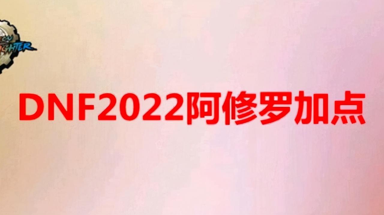 地下城与勇士阿修罗刷图加点（2022dnf阿修罗加点最新）