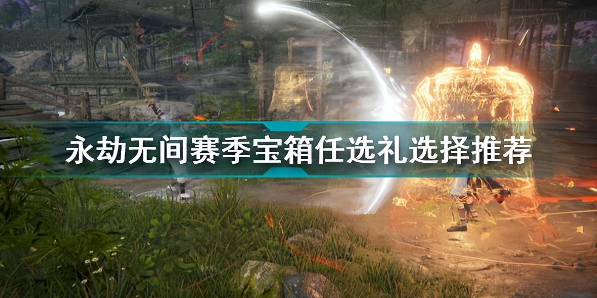 永劫无间赛季宝箱选哪个（永劫无间赛季宝箱任选礼选择推荐）