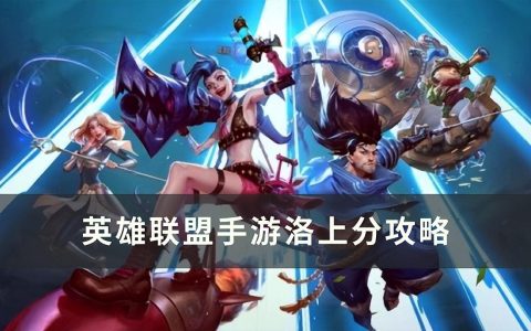 英雄联盟手游洛怎么上分（LOL手游洛上分攻略）