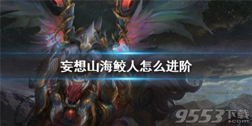 妄想山海鲛人怎么进阶（妄想山海人鱼千月怎么培养比较好）