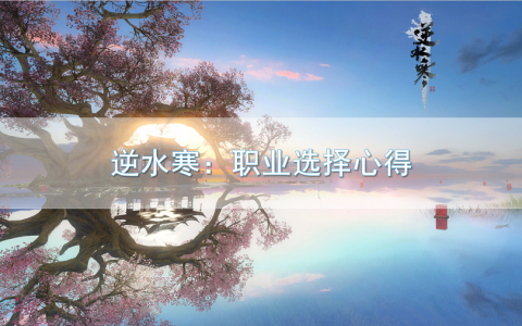 2022逆水寒平民职业推荐（逆水寒最新职业选择推荐2022）